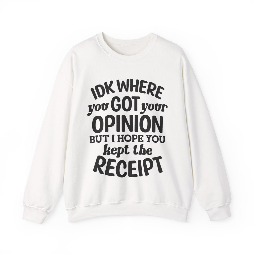IDK Where You Got Your Opinion, But I Hope You Kept the Receipt | Crewneck Sweatshirt