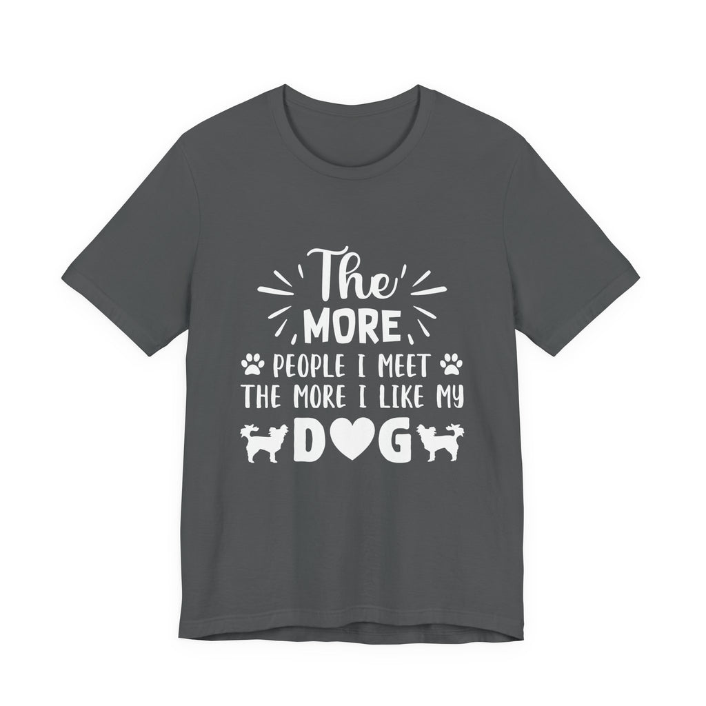 The More People I Meet, the More I Like My Dog | Tee
