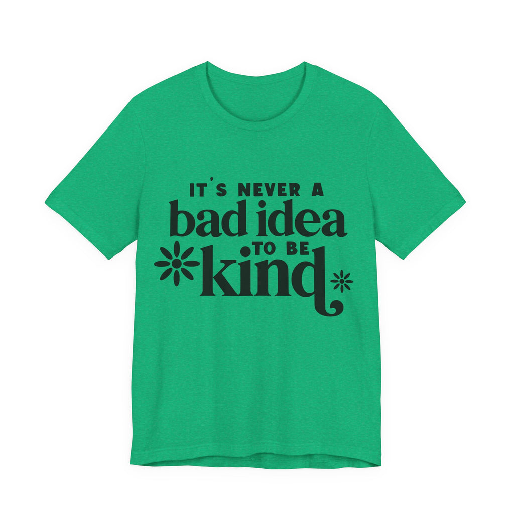 It's Never a Bad Idea to Be Kind | Tee