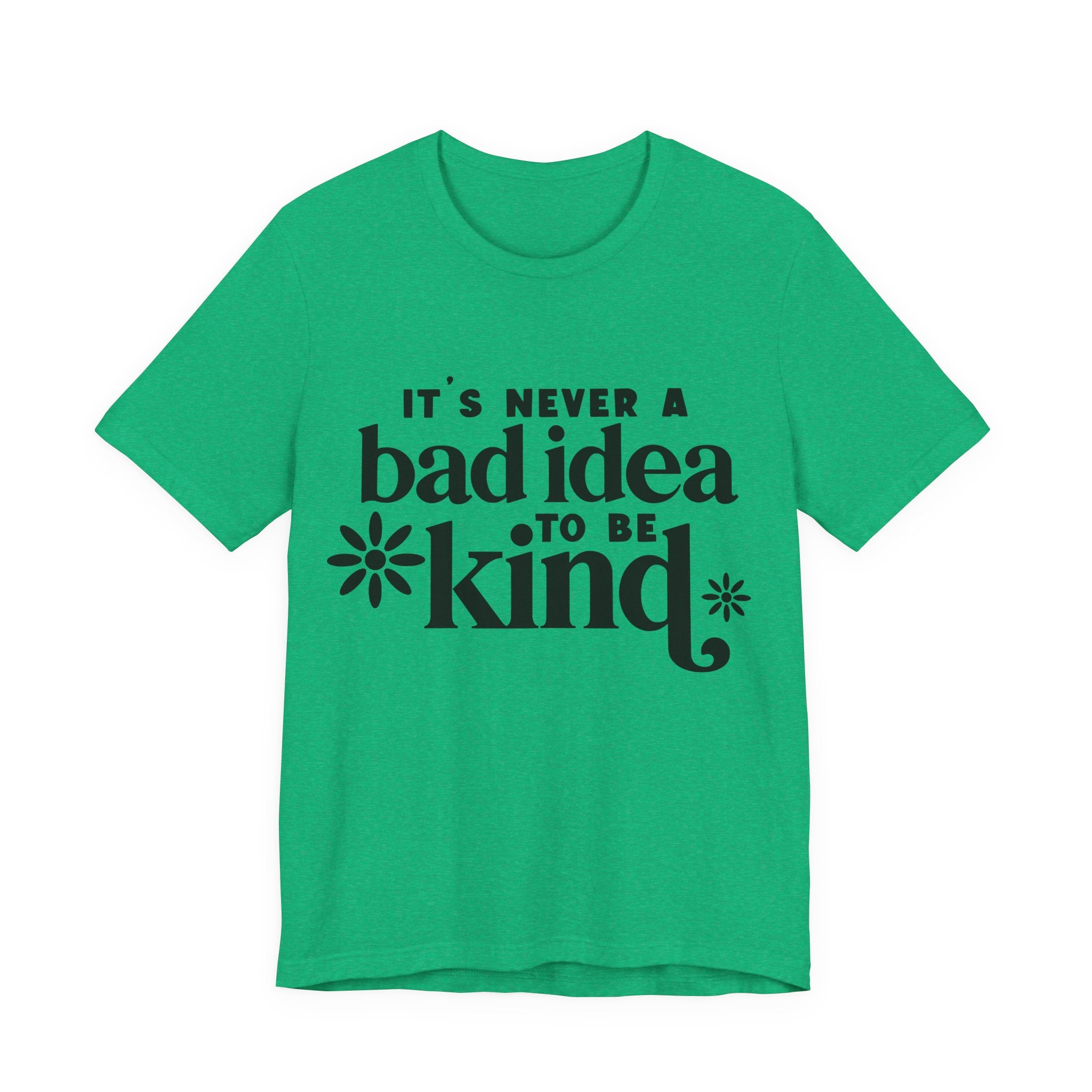 It's Never a Bad Idea to Be Kind | Tee