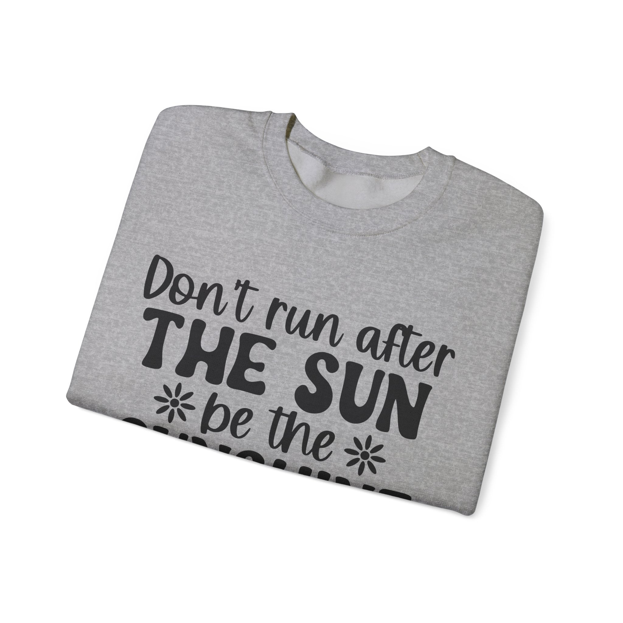Don't Run After the Sun, Be the Sunshine | Crewneck Sweatshirt