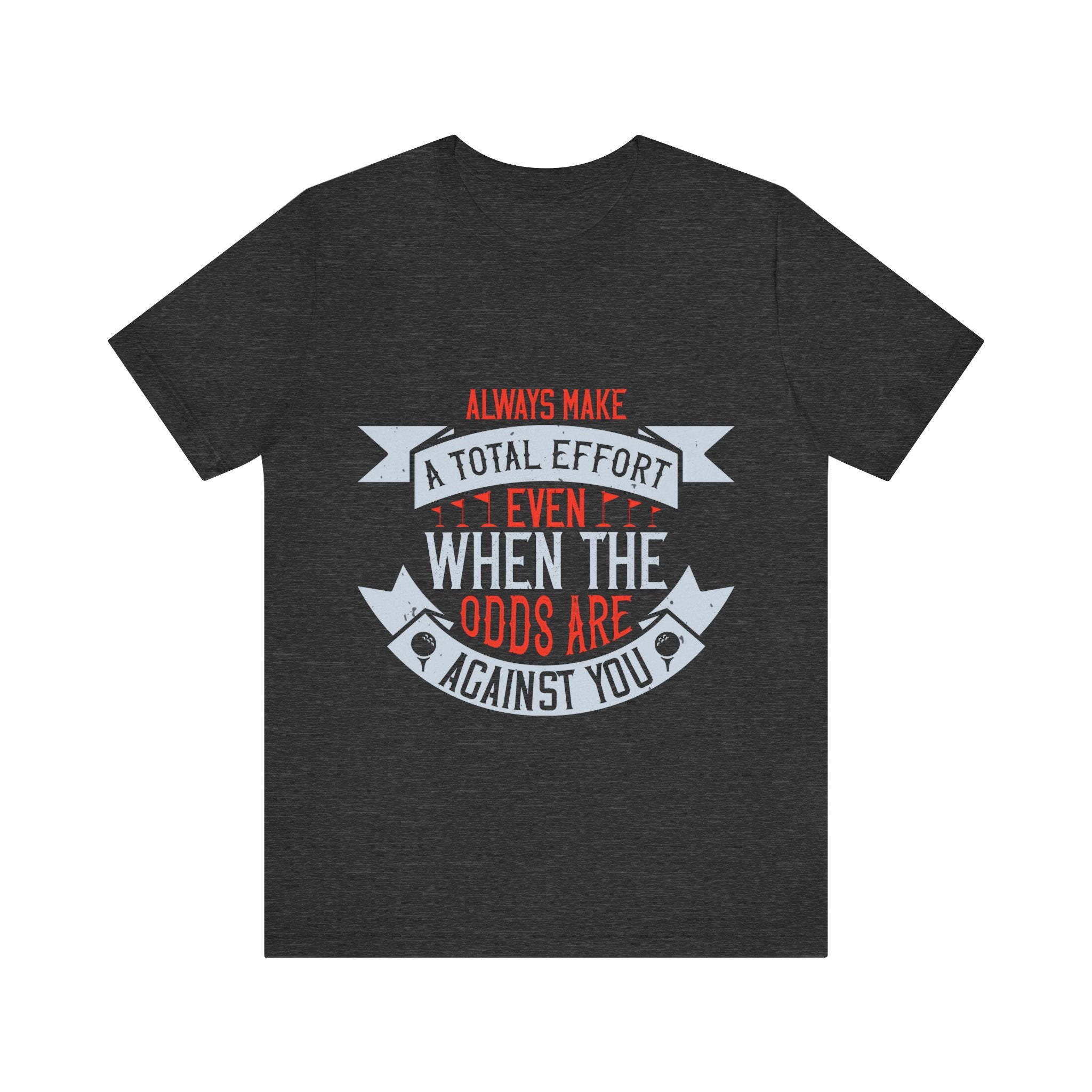 Always Make a Total Effort, Even When the Odds Are Against You | Tee