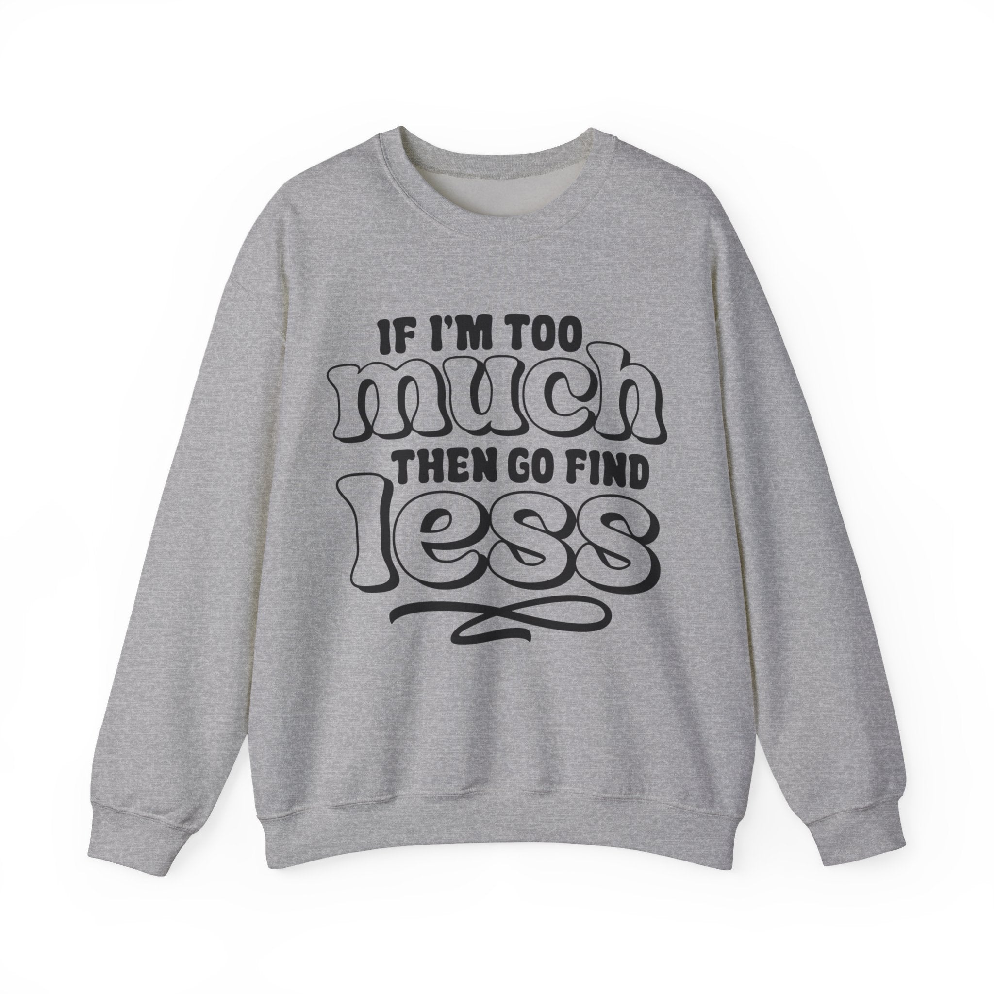 If I Am Too Much, Then Go Find Less | Crewneck Sweatshirt
