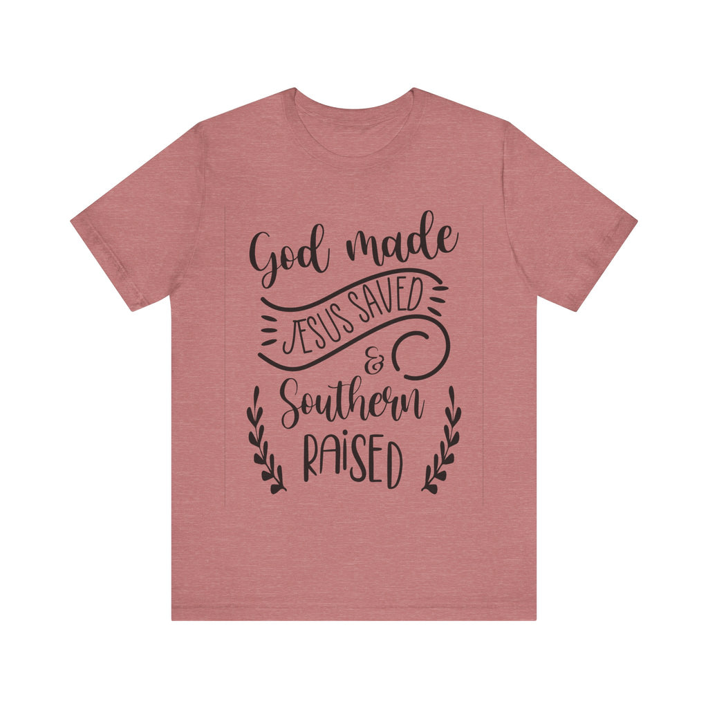 God Made, Jesus Saved, and Southern Raised | Tee