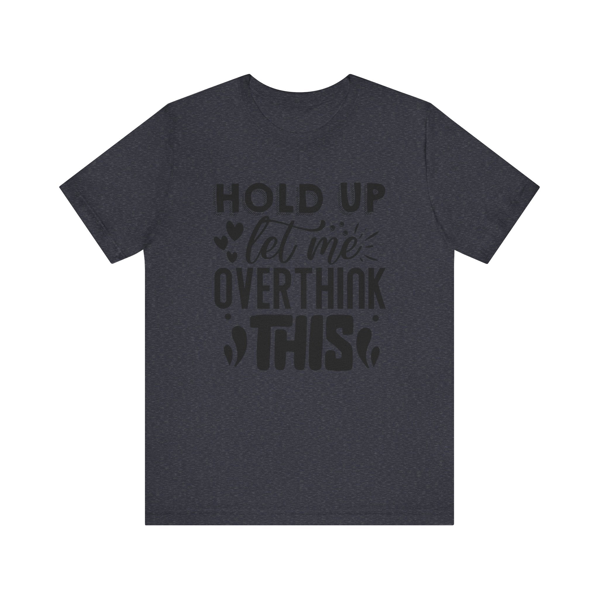 Hold Up, Let Me Overthink This | Tee