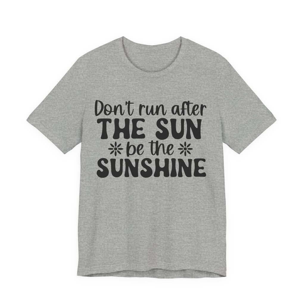 Don't Run After the Sun, Be the Sunshine | Tee
