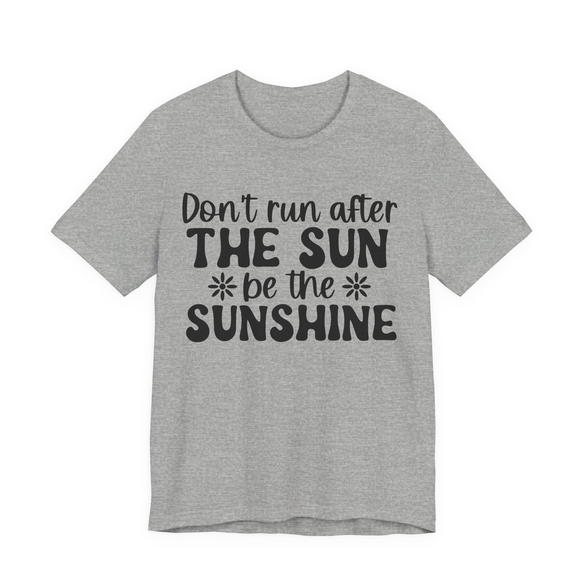 Don't Run After the Sun, Be the Sunshine | Tee