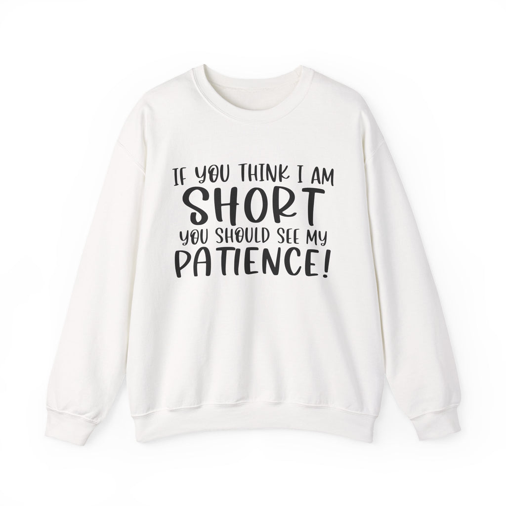 If You Think I Am Short, You Should See My Patience | Crewneck Sweatshirt