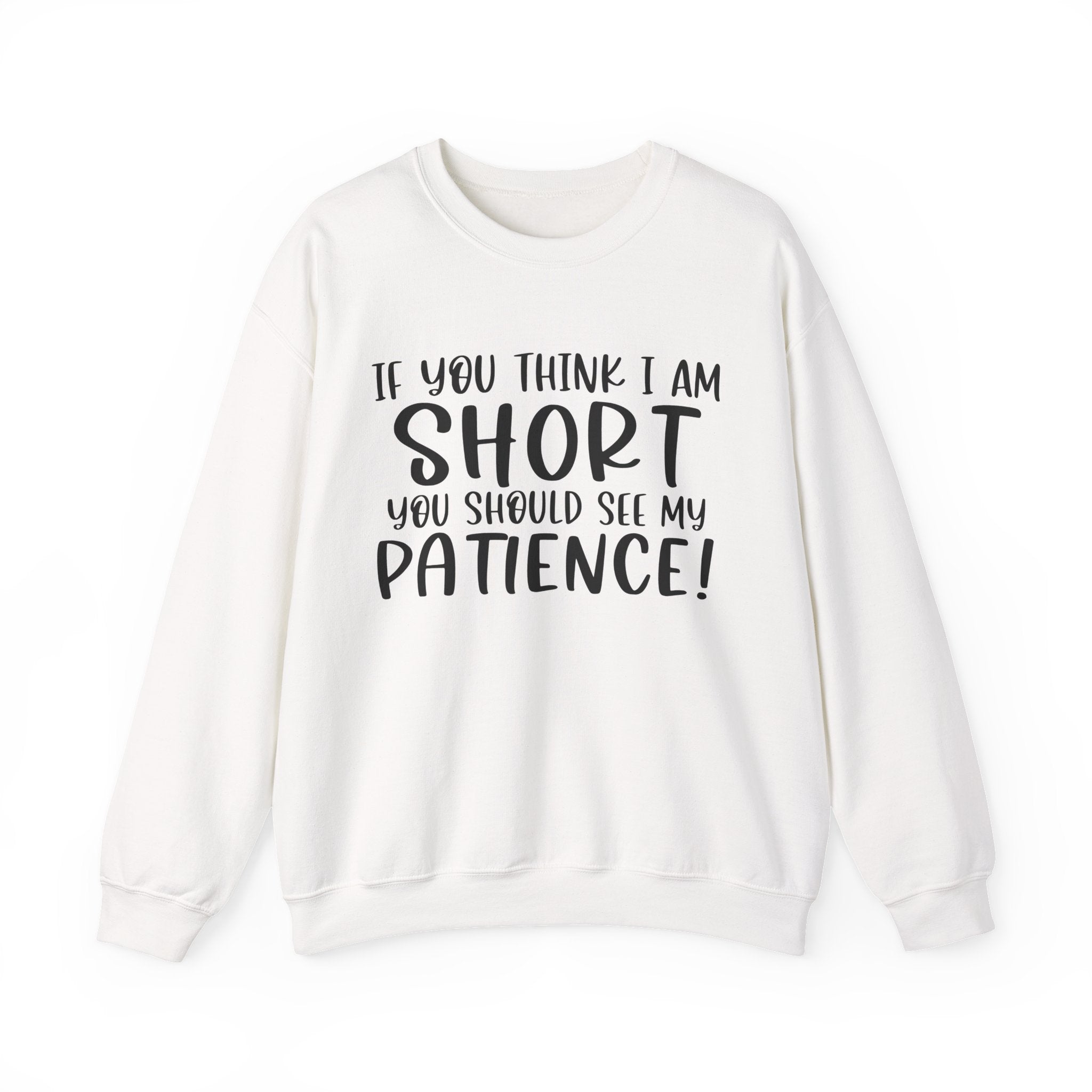 If You Think I Am Short, You Should See My Patience | Crewneck Sweatshirt