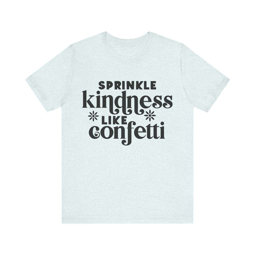 Sprinkle Kindness Like Confetti | Tee
