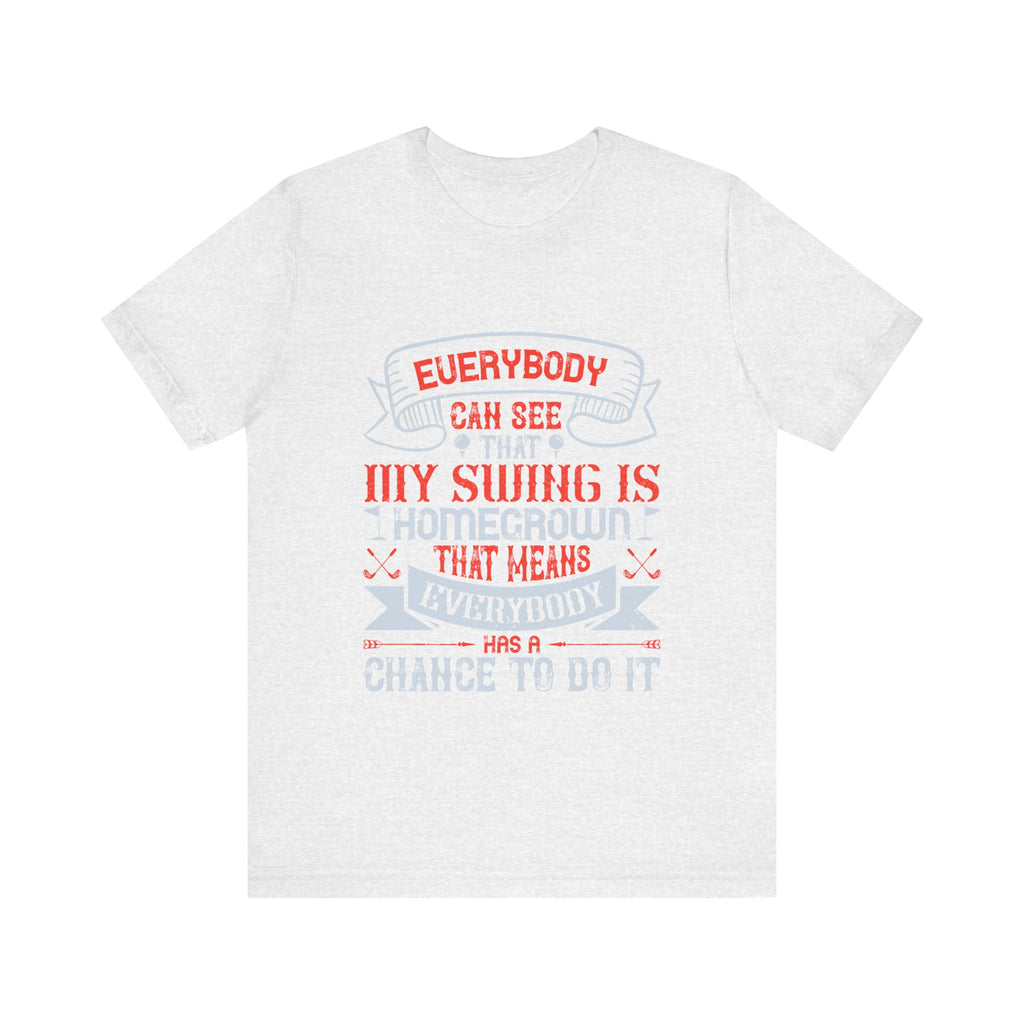 Everybody Can See That My Swing Is Homegrown. That Means Everybody Has a Chance to Do It | Tee