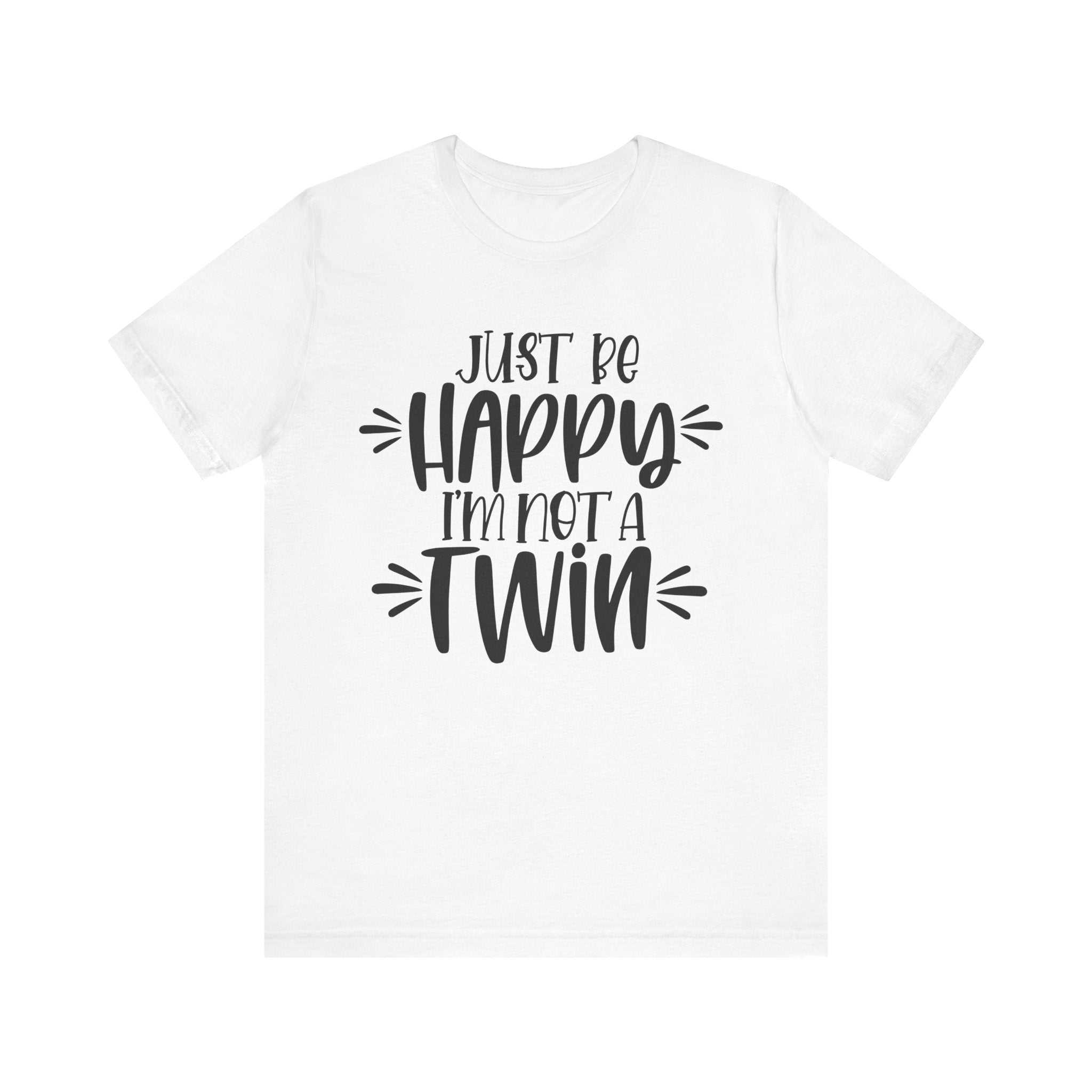 Just Be Happy I'm Not a Twin | Tee