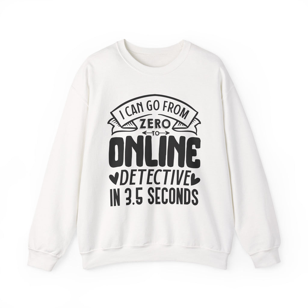 I Can Go From Zero to Online Detective in 3.5 Seconds | Crewneck Sweatshirt