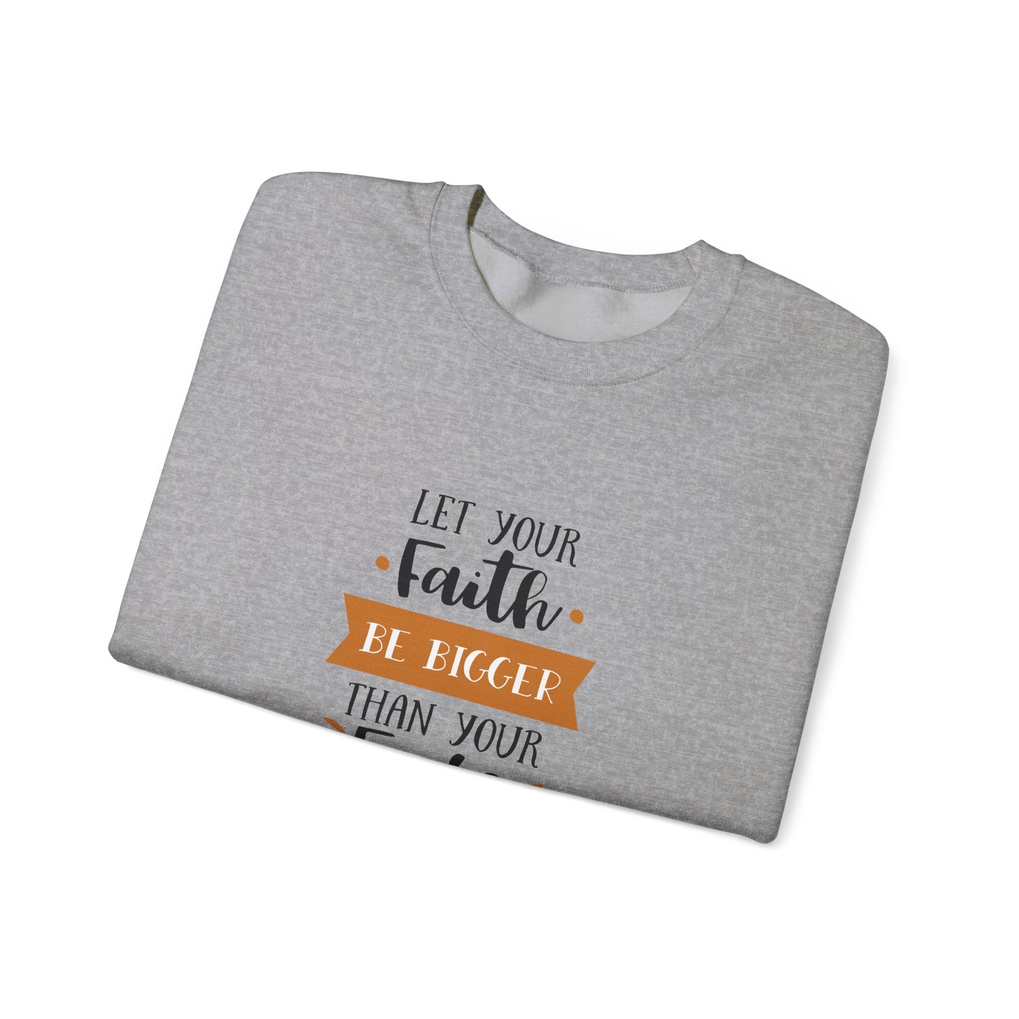 Let Your Faith Be Bigger Than Your Fears | Crewneck Sweatshirt