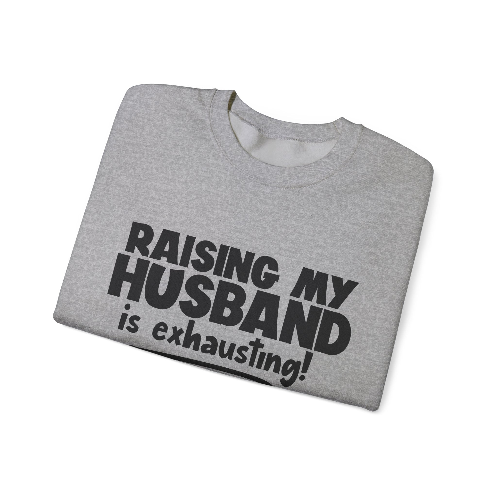 Raising My Husband Is Exhausting | Crewneck Sweatshirt