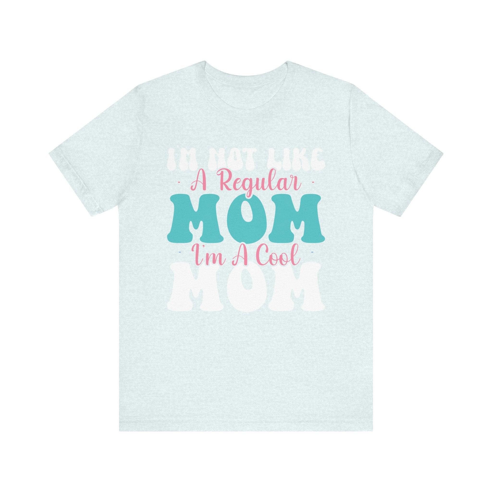 I'm Not Like a Regular Mom, I'm a Cool Mom | Tee