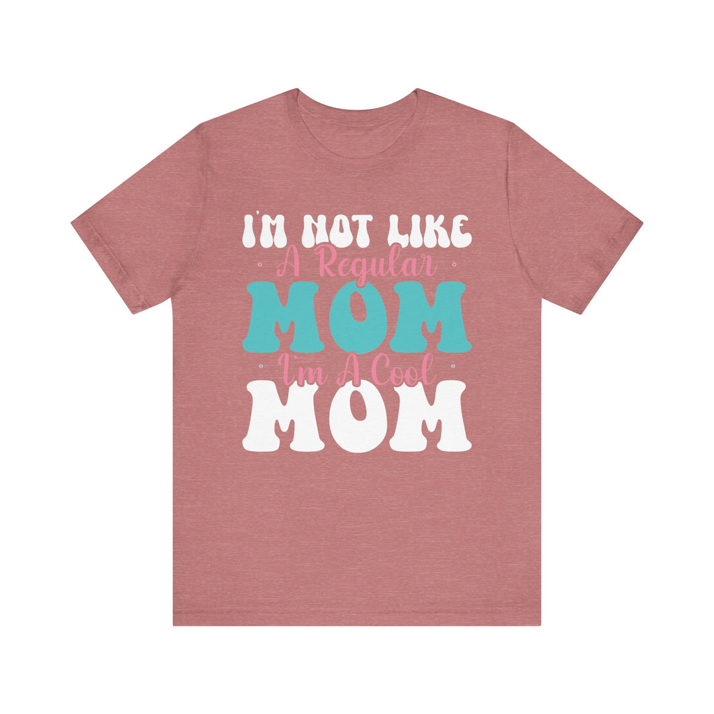 I'm Not Like a Regular Mom, I'm a Cool Mom | Tee