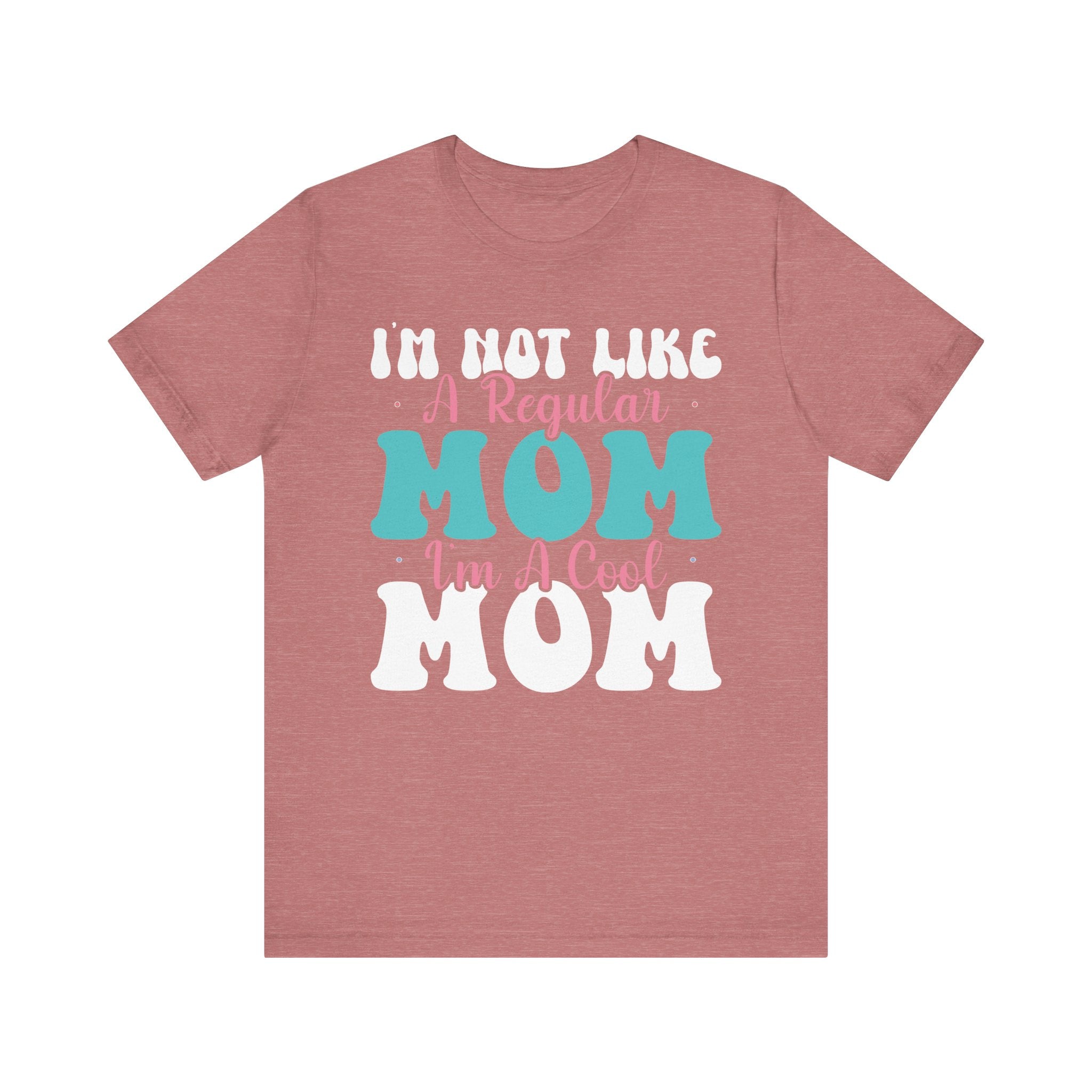 I'm Not Like a Regular Mom, I'm a Cool Mom | Tee