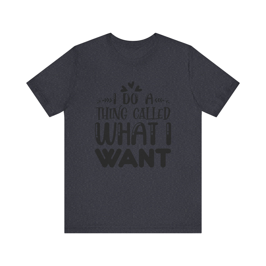 I Do a Thing Called What I Want | Tee