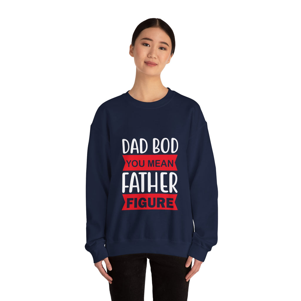 Dad Bod? You Mean Father Figure | Crewneck Sweatshirt