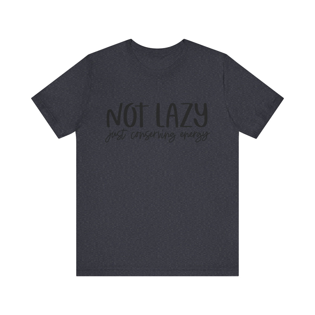 Not Lazy, Just Conserving Energy | Tee
