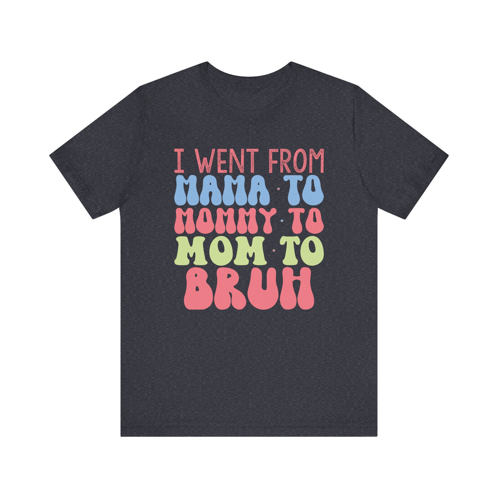 I Went From Mama to Mommy to Mom to Bruh | Tee