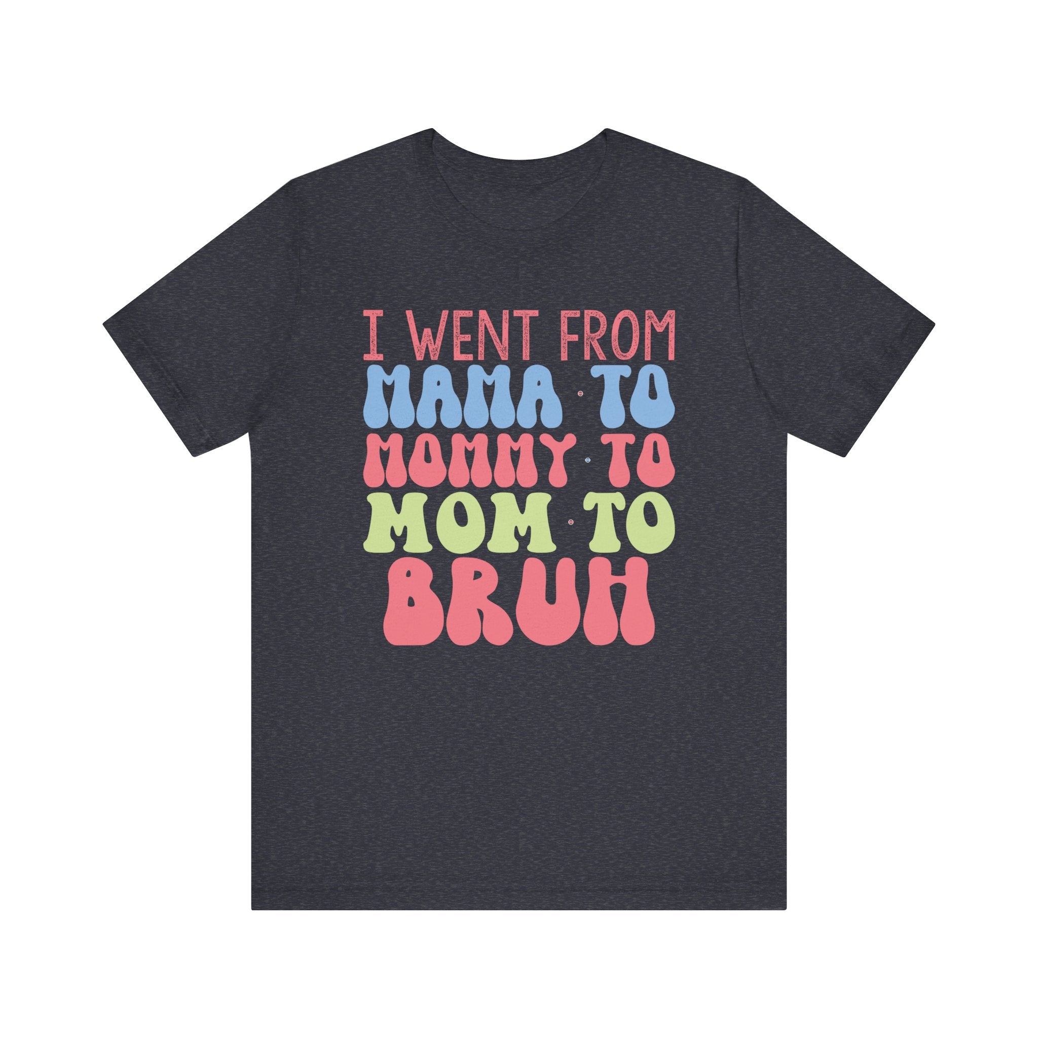 I Went From Mama to Mommy to Mom to Bruh | Tee