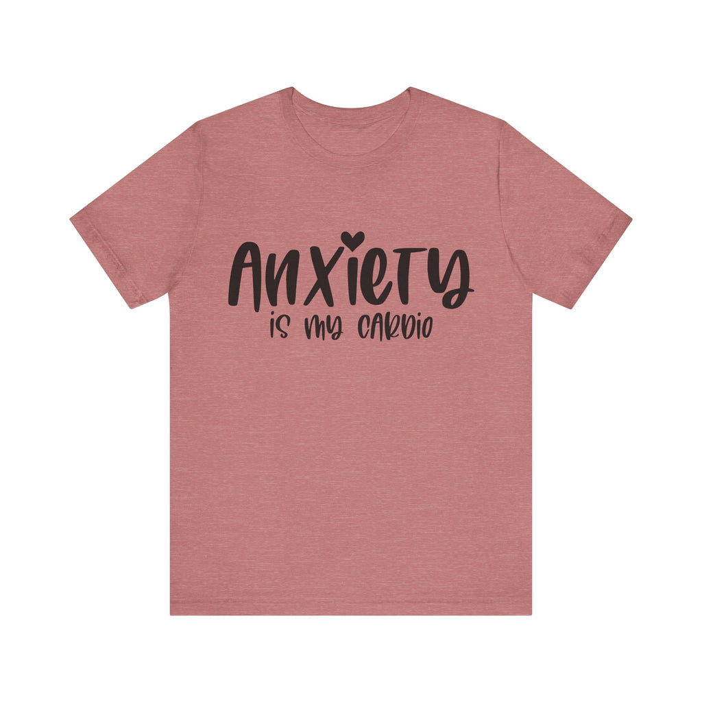 Anxiety Is My Cardio | Tee