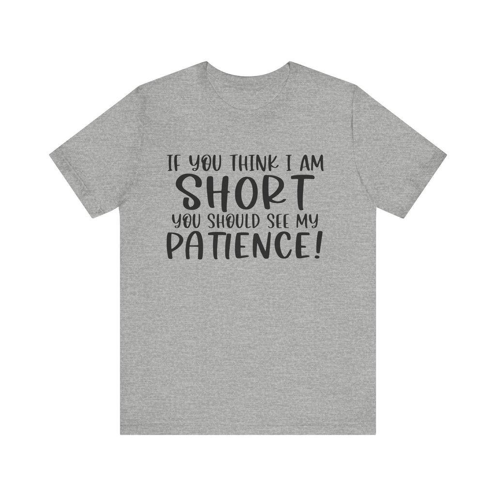 If You Think I Am Short, You Should See My Patience | Tee