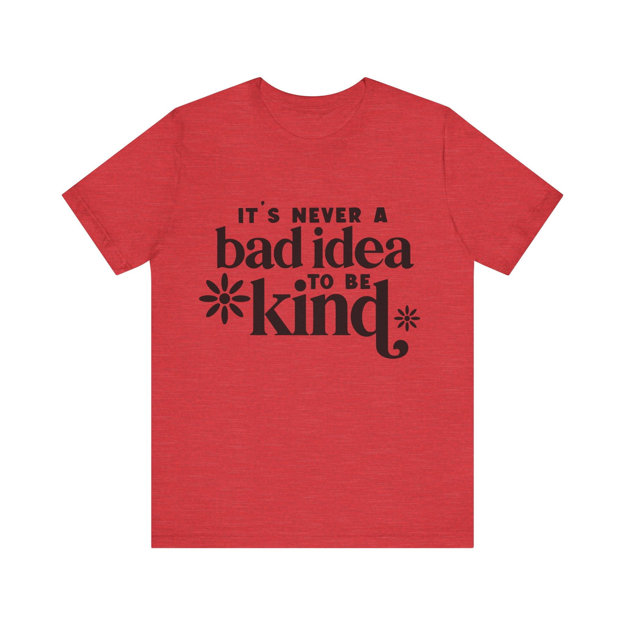 It's Never a Bad Idea to Be Kind | Tee