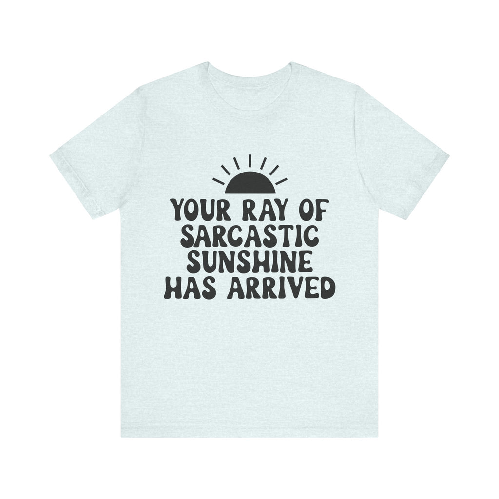 Your Ray of Sarcastic Sunshine Has Arrived | Tee