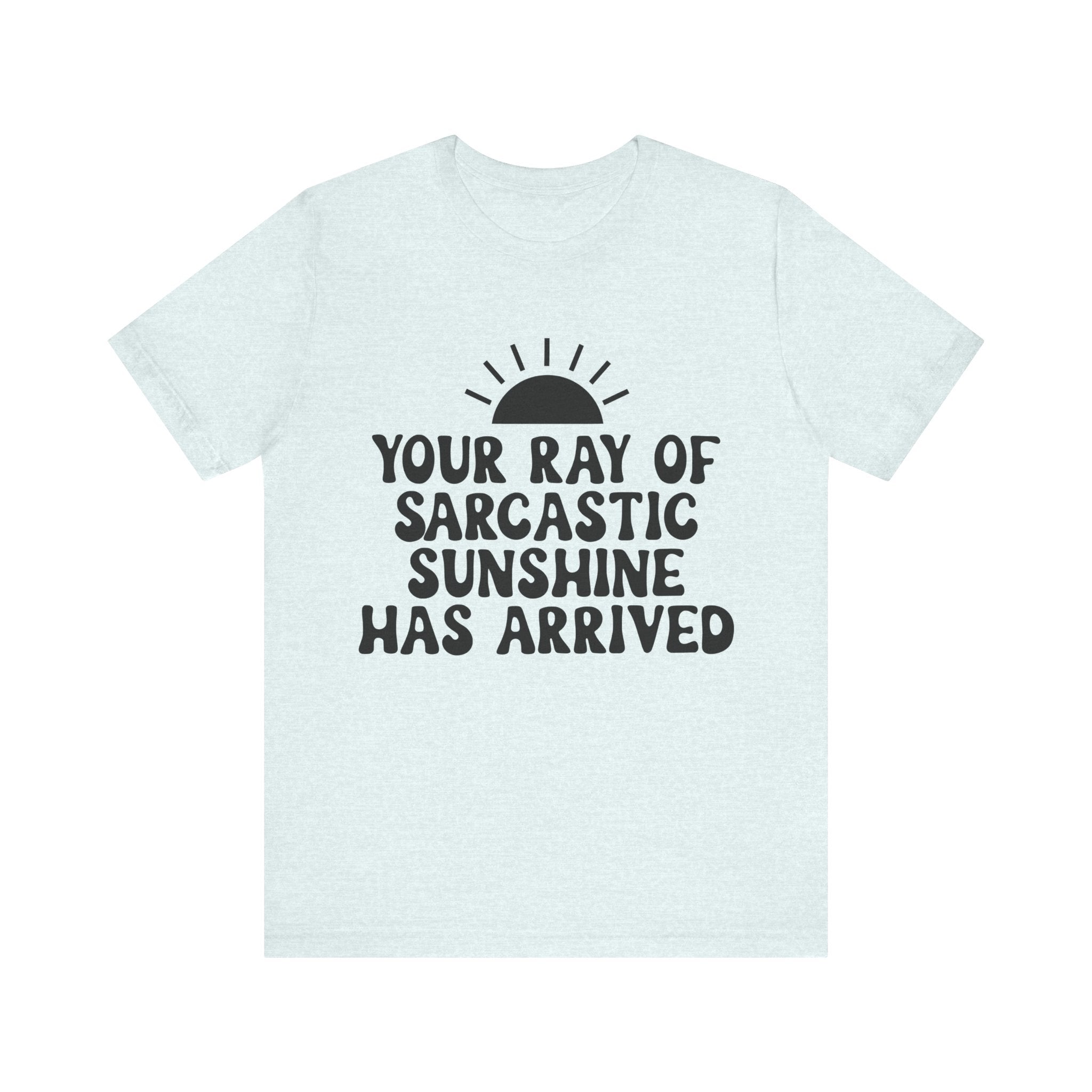Your Ray of Sarcastic Sunshine Has Arrived | Tee