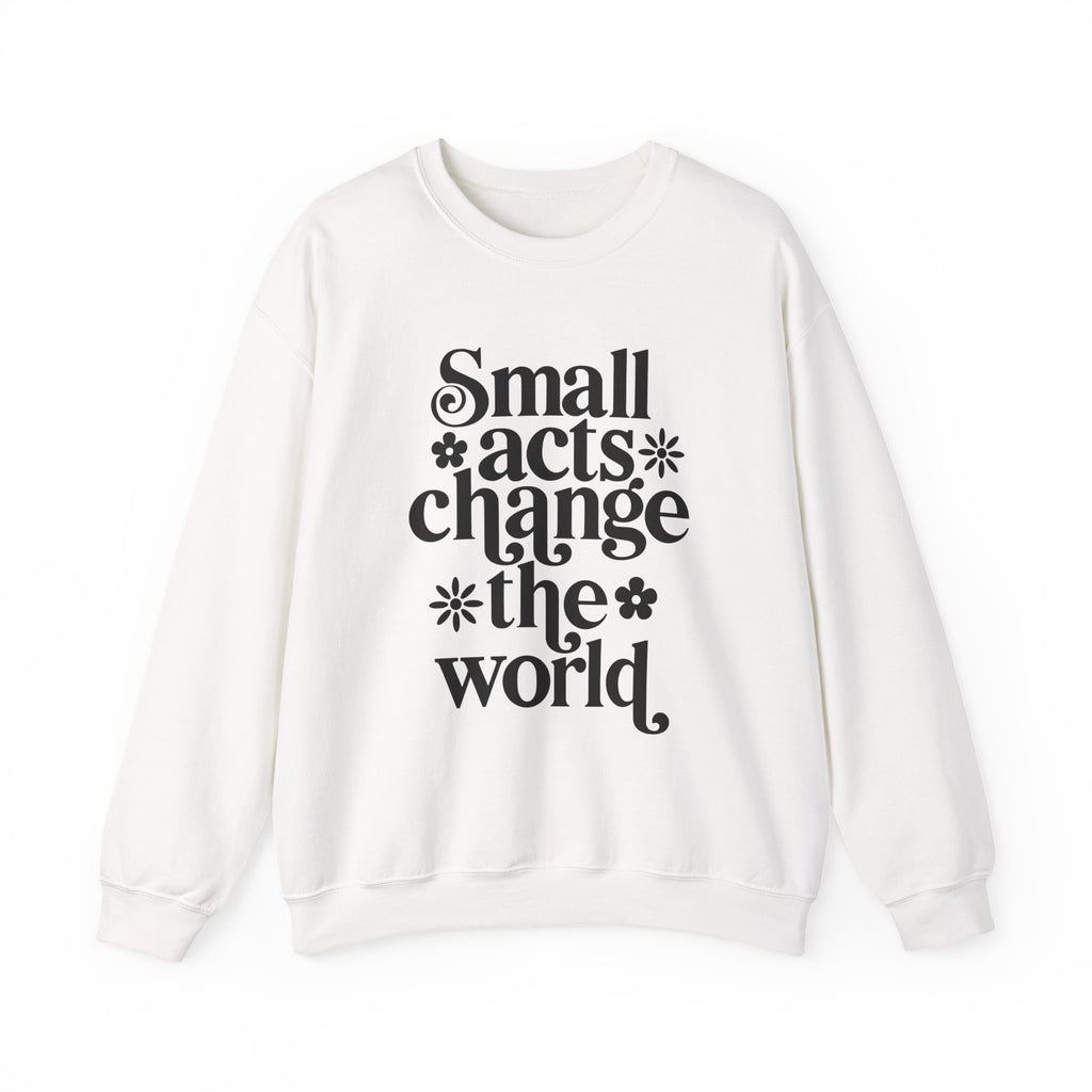 Small Acts Change the World | Crewneck Sweatshirt