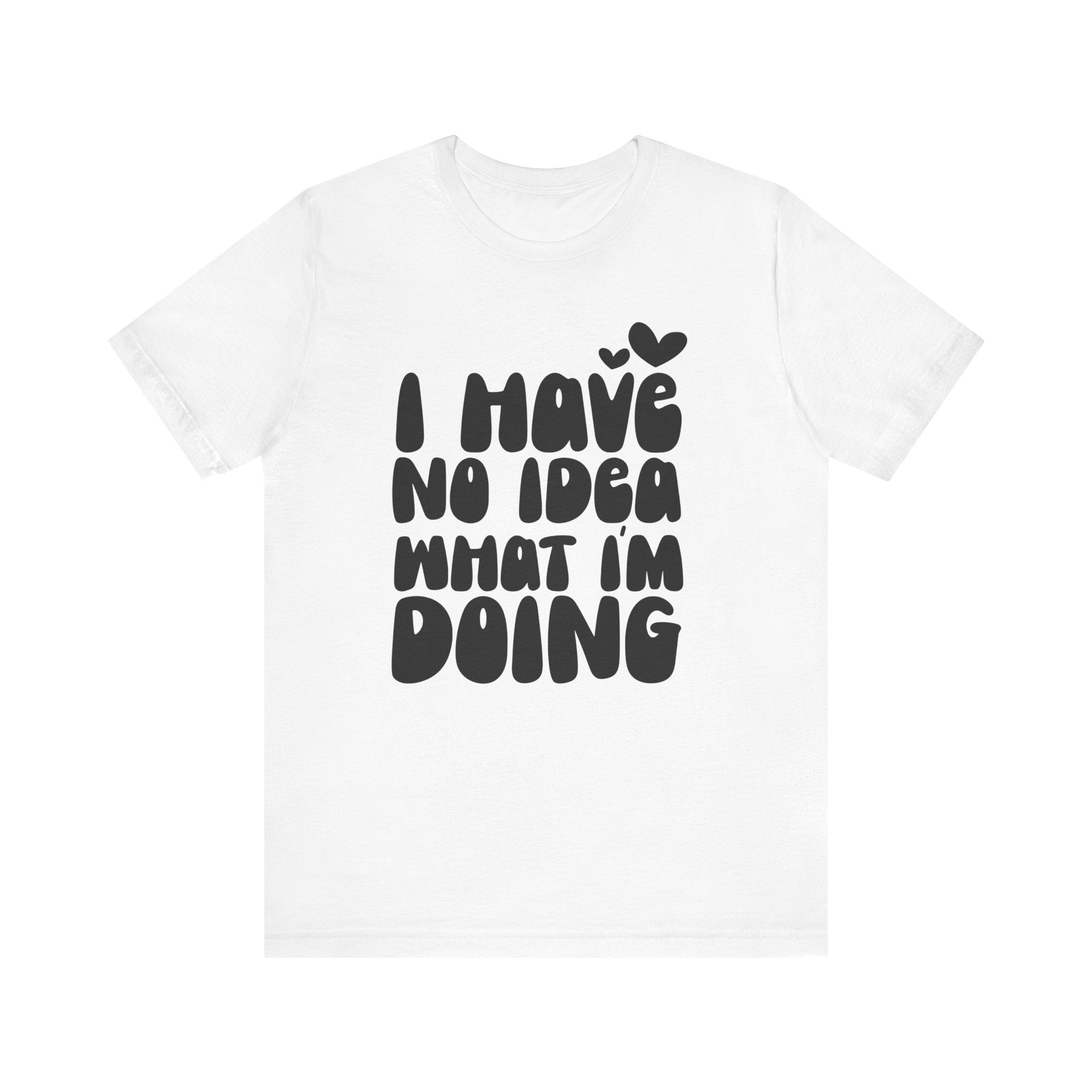 I Have No Idea What I Am Doing | Tee
