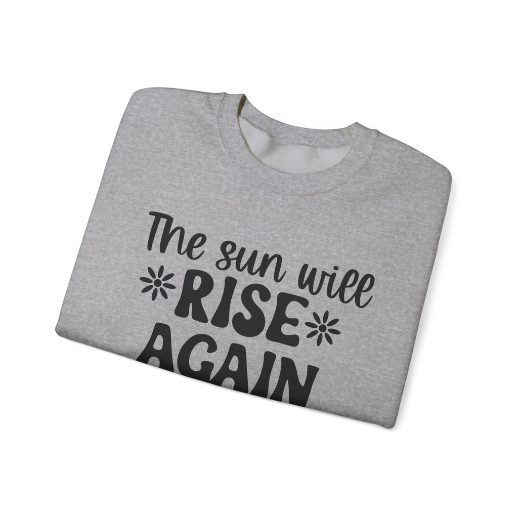 The Sun Will Rise Again and I Will Try Again | Crewneck Sweatshirt