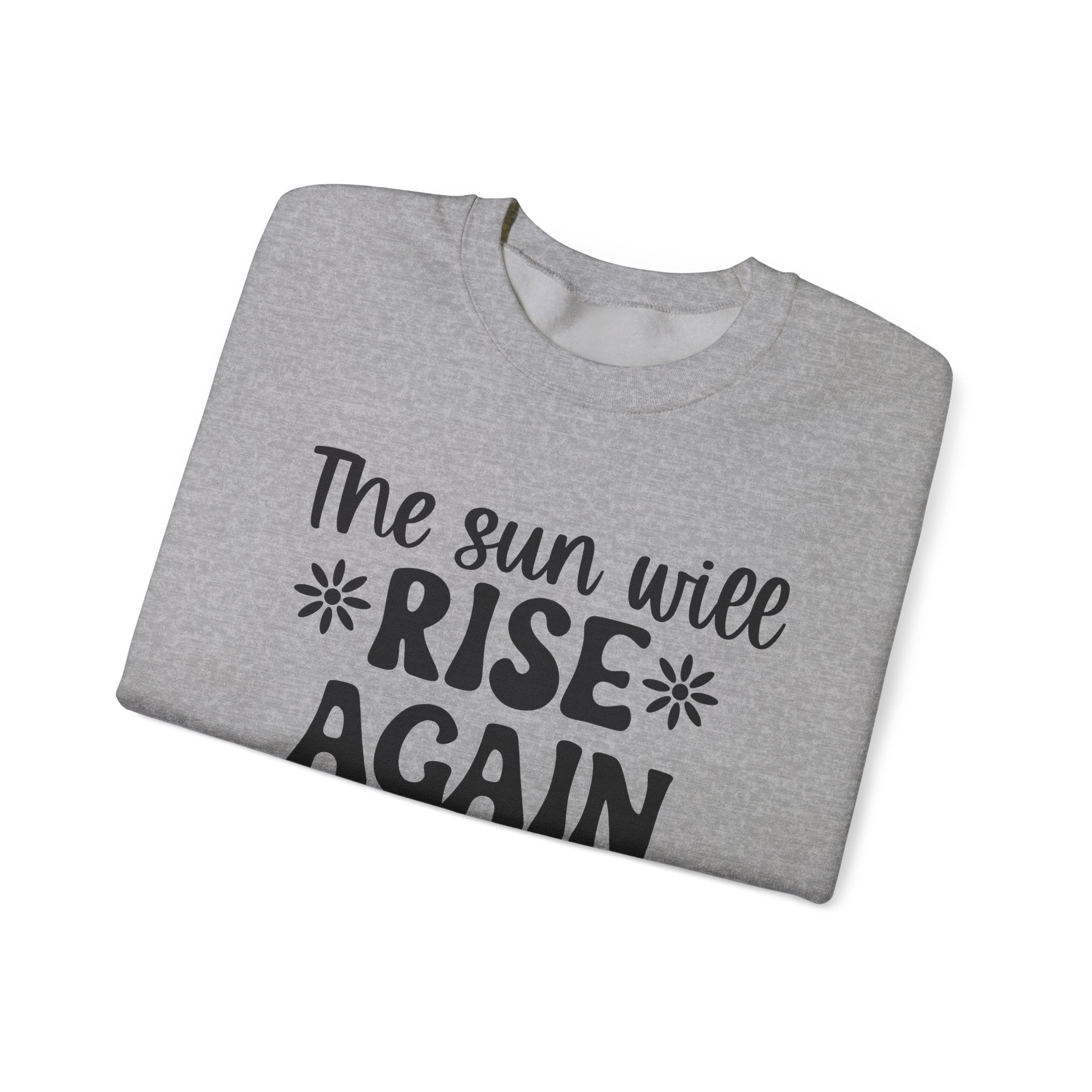 The Sun Will Rise Again and I Will Try Again | Crewneck Sweatshirt