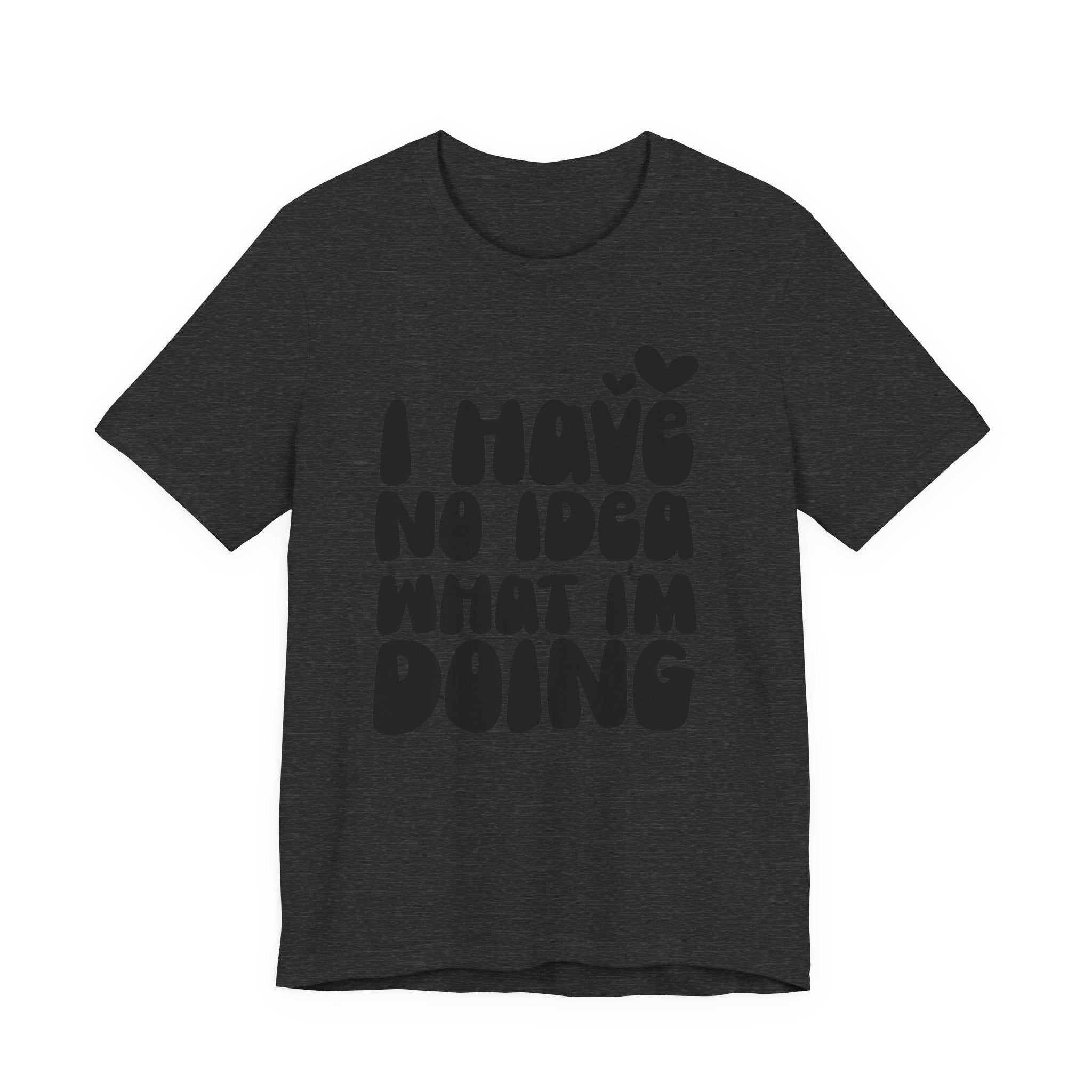 I Have No Idea What I Am Doing | Tee