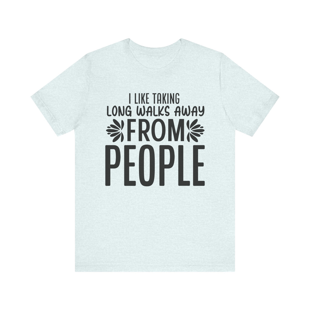 I Like Taking Long Walks Away from People | Tee