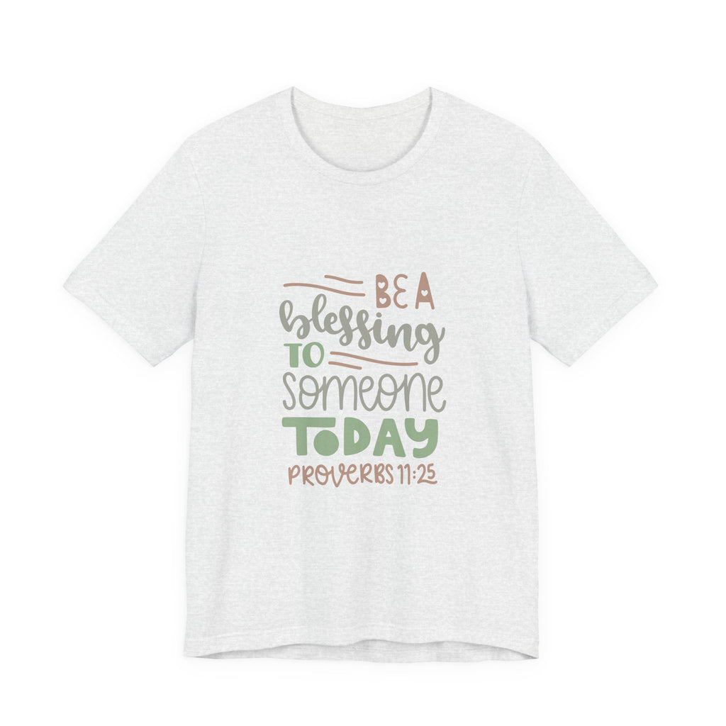 Be a Blessing to Someone Today - Proverbs 11:25 | Tee