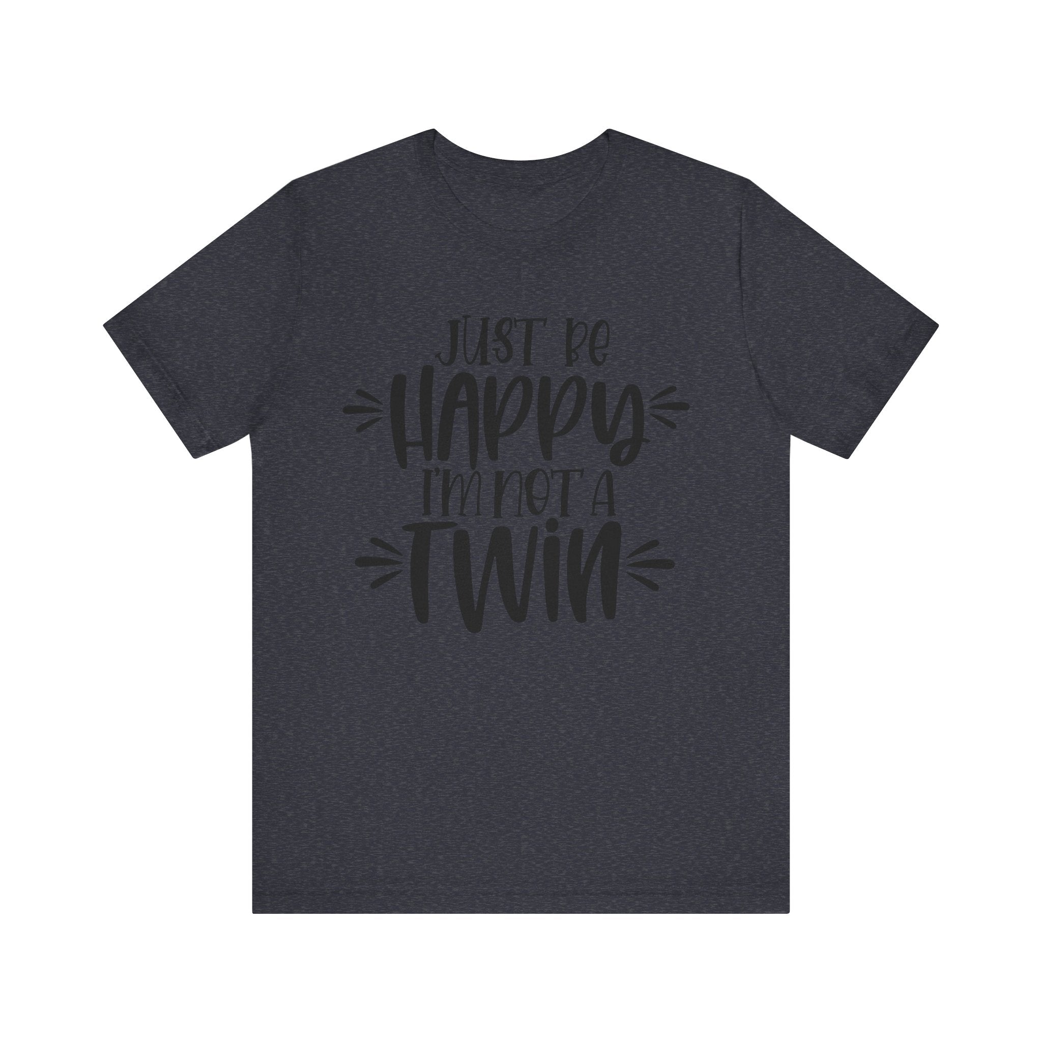 Just Be Happy I'm Not a Twin | Tee