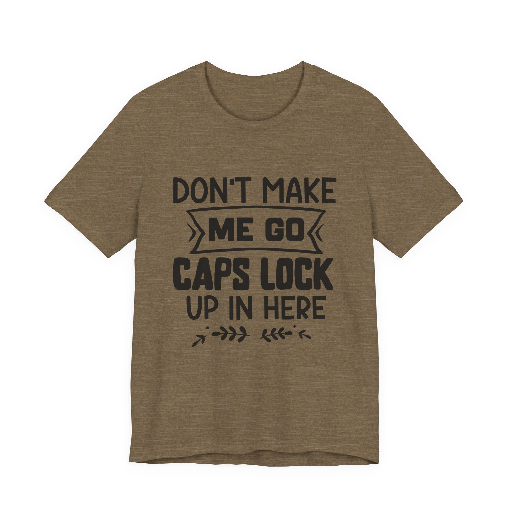 Don't Make Me Go Caps Lock Up in Here | Tee