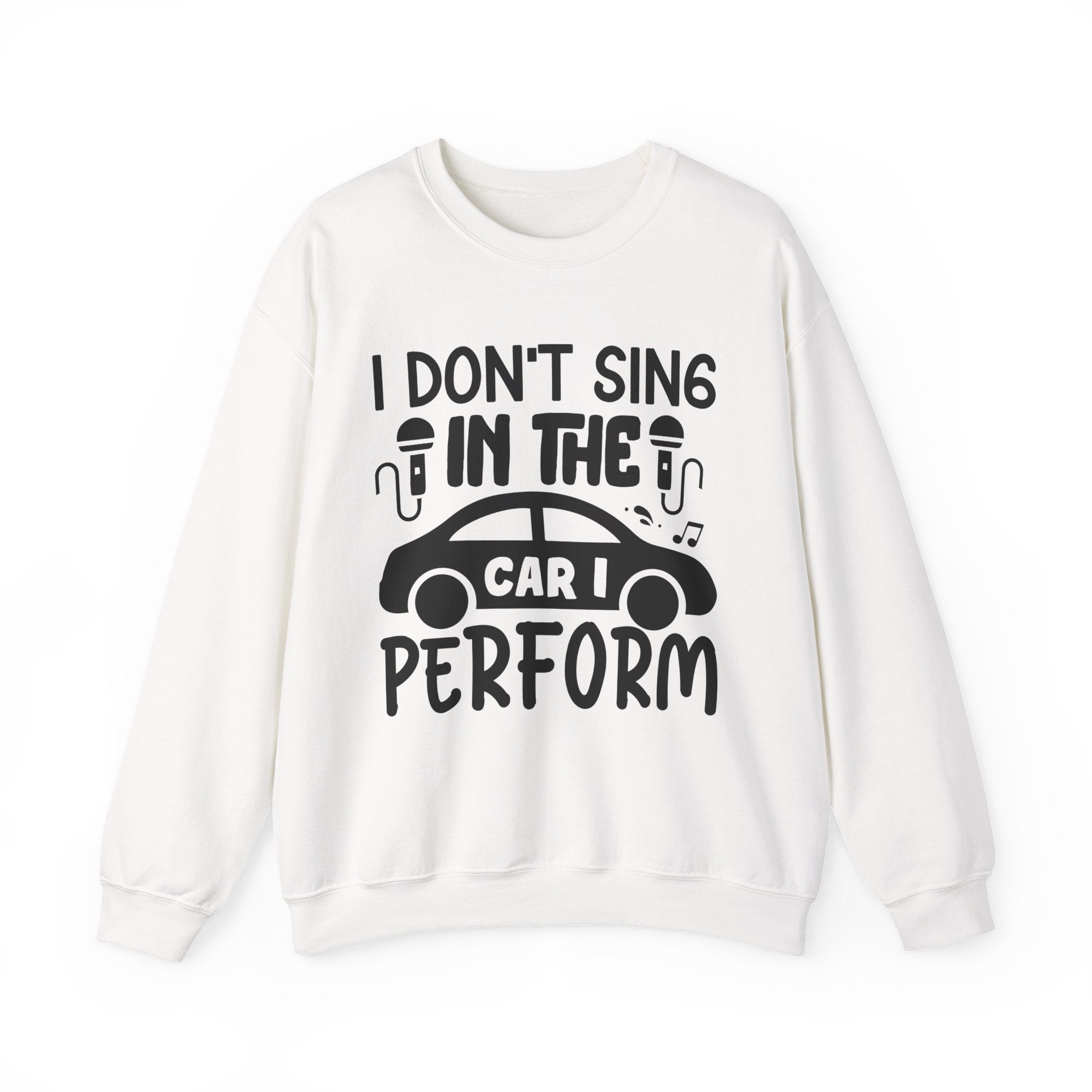 I Don't Sing in the Car, I Perform | Crewneck Sweatshirt