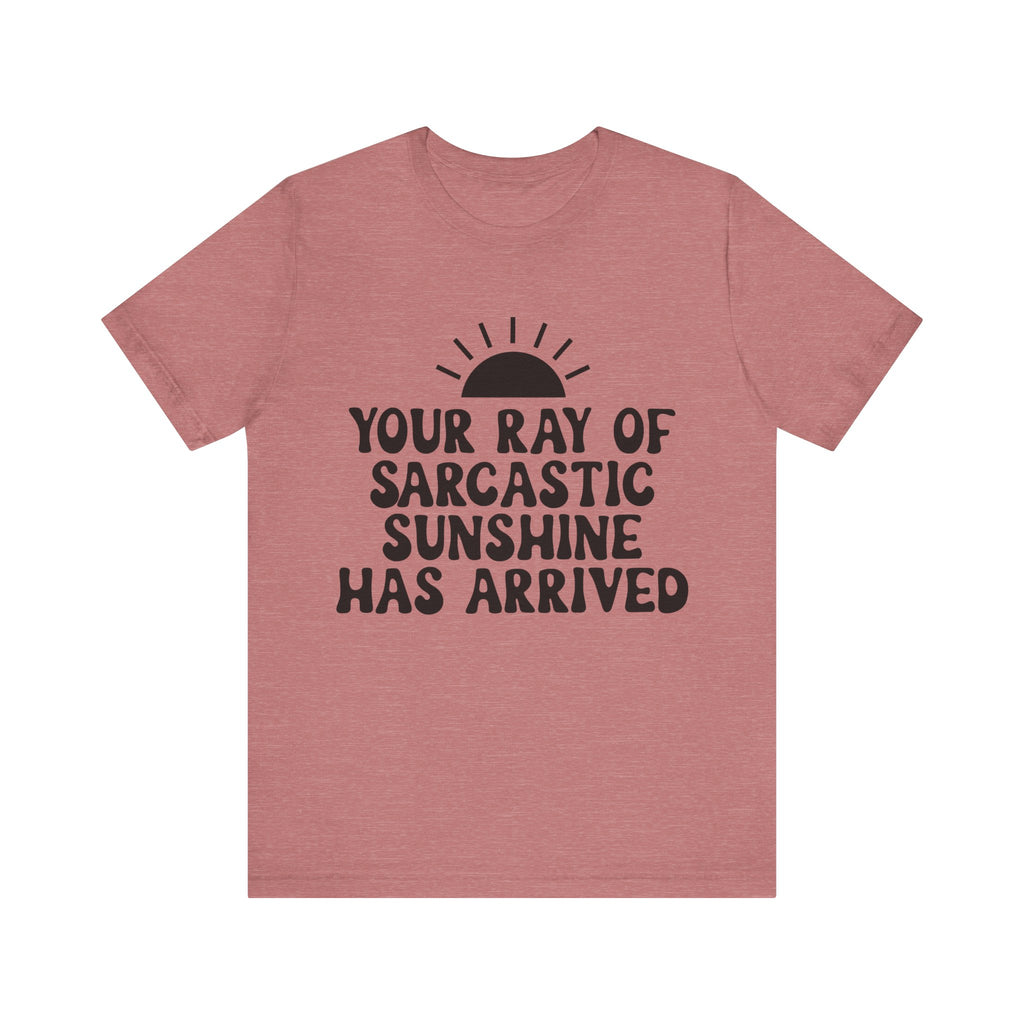 Your Ray of Sarcastic Sunshine Has Arrived | Tee