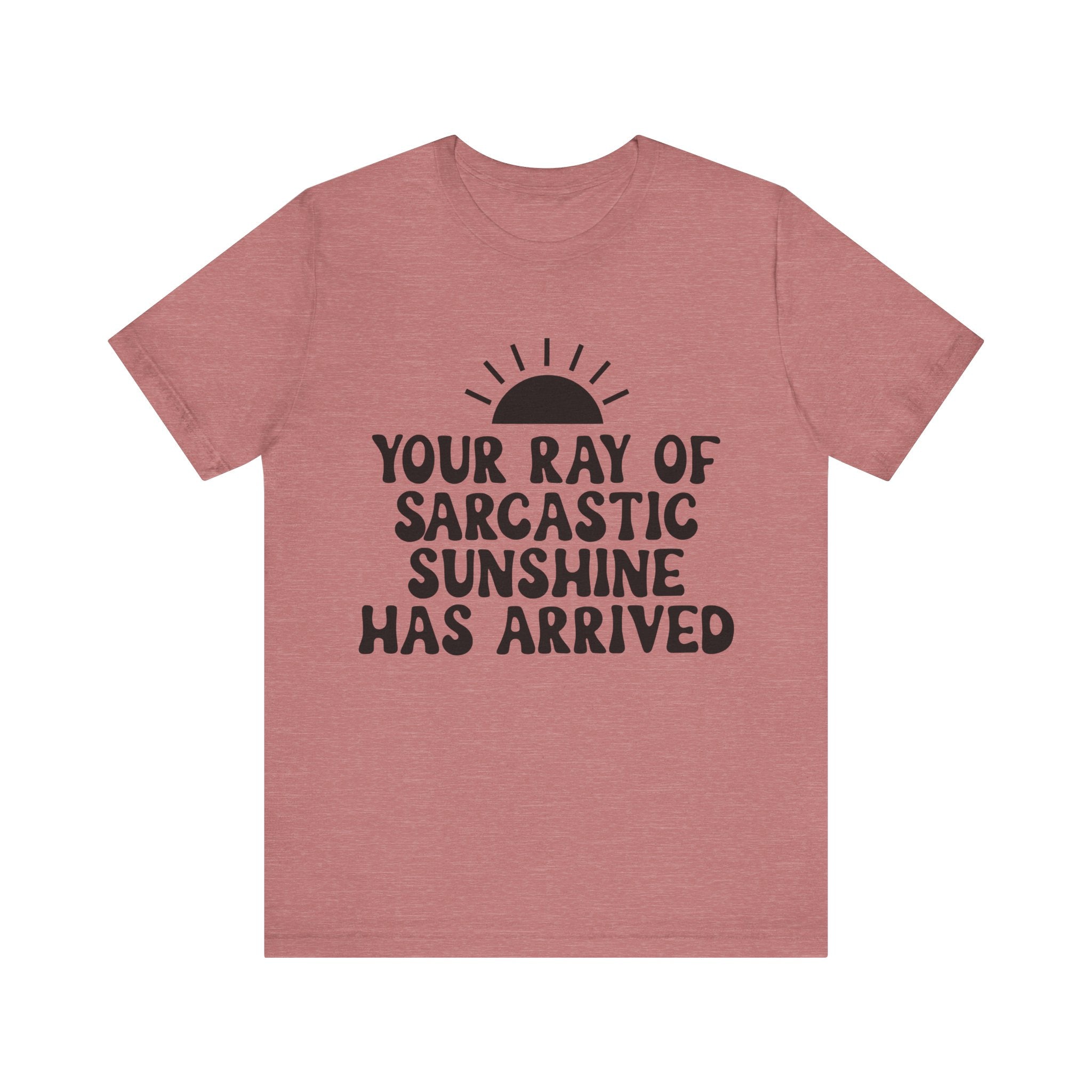 Your Ray of Sarcastic Sunshine Has Arrived | Tee