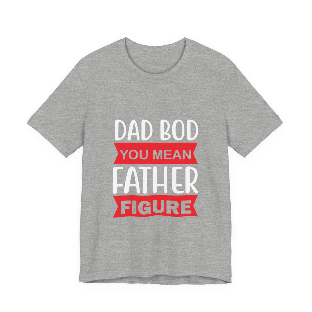Dad Bod? You Mean Father Figure | Tee