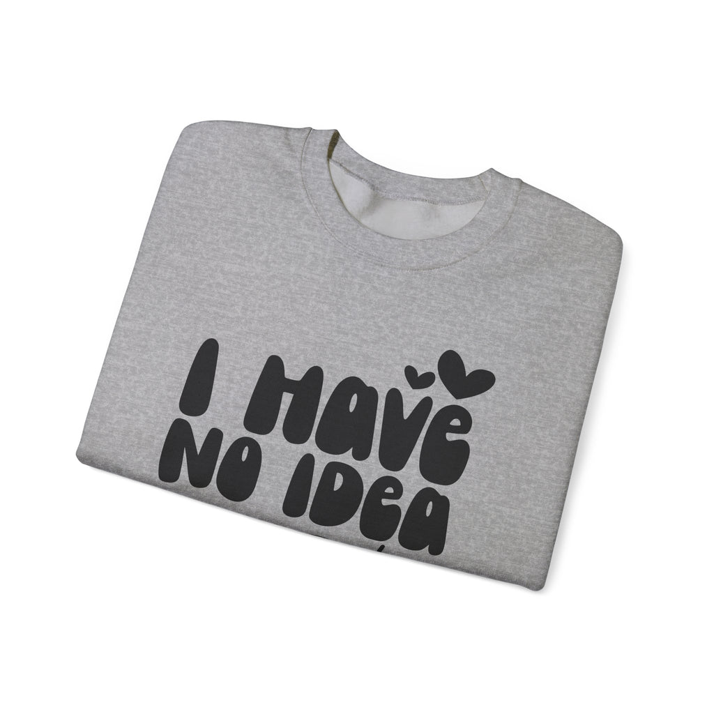 I Have No Idea What I Am Doing | Crewneck Sweatshirt