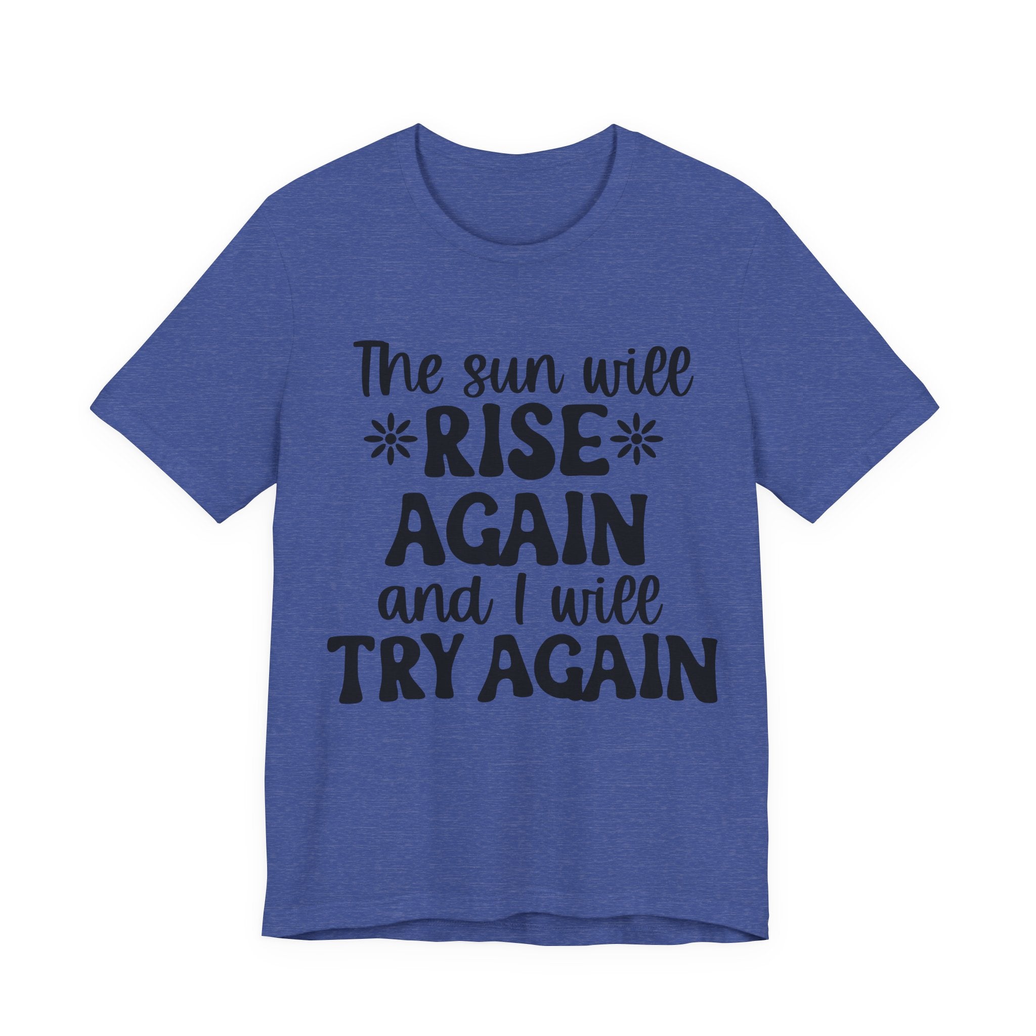 The Sun Will Rise Again and I Will Try Again | Tee