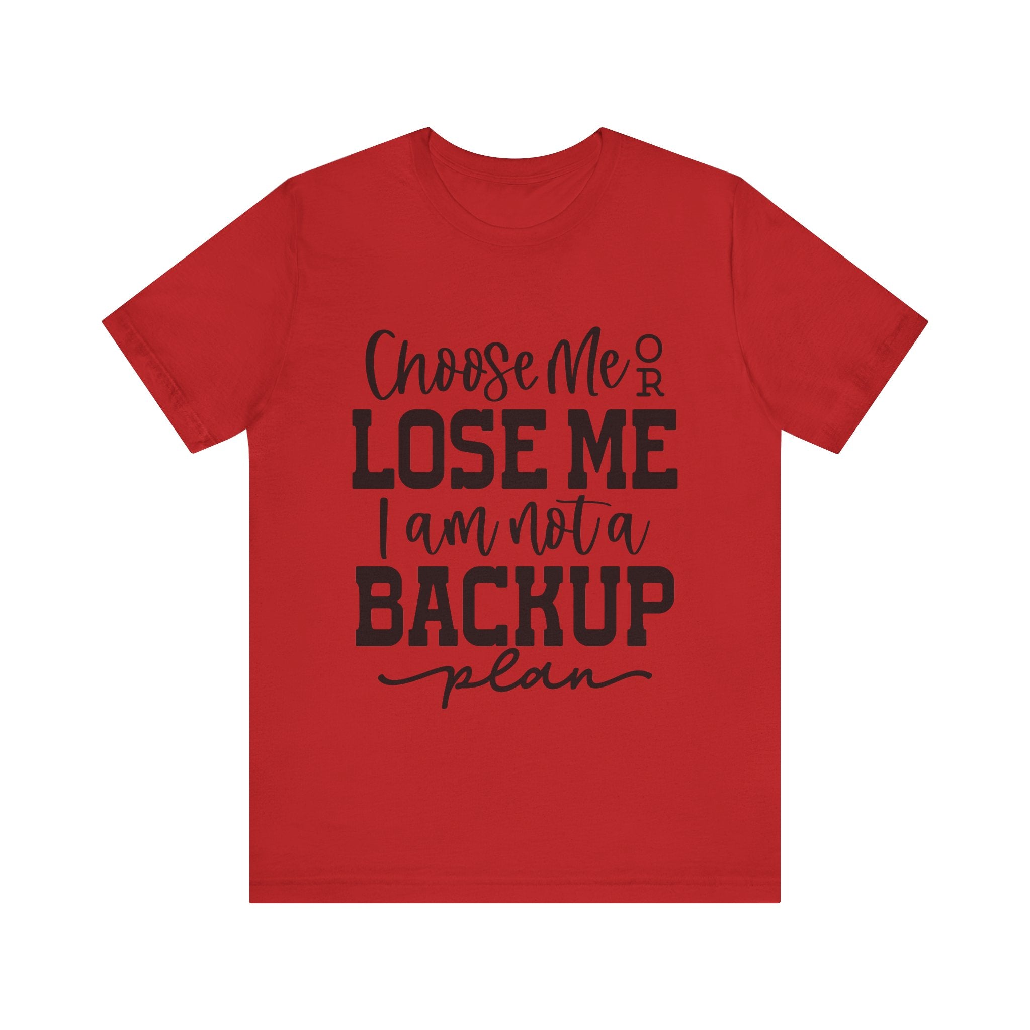 Choose Me or Lose Me, I Am Not a Backup Plan | Tee