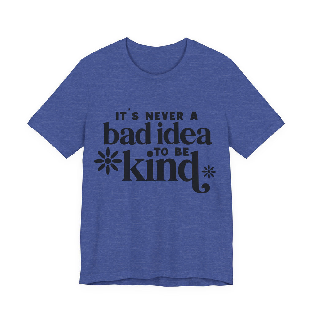 It's Never a Bad Idea to Be Kind | Tee