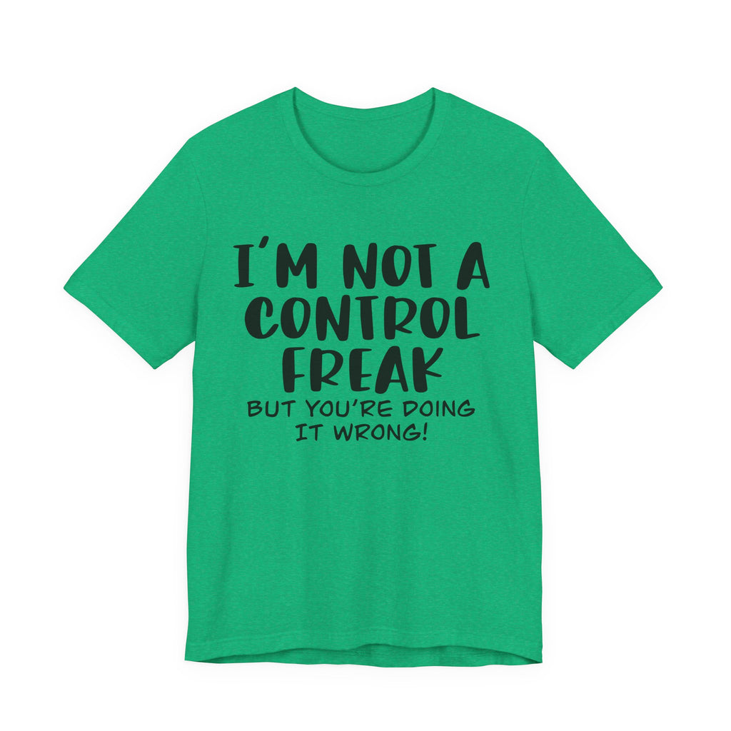 I'm Not a Control Freak, but You're Doing It Wrong | Tee